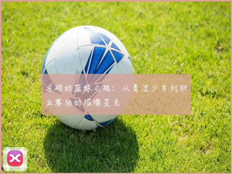方硕的篮球之路：从青涩少年到职业赛场的璀璨星光
