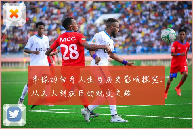 李禄的传奇人生与历史影响探究：从文人到权臣的蜕变之路